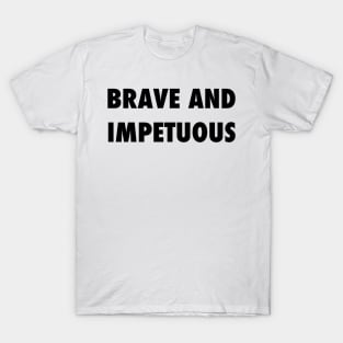 Brave and Impetuous T-Shirt